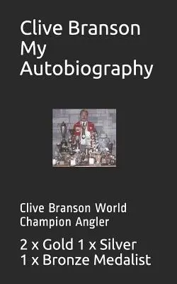 Clive Branson Önéletrajzom: Clive Branson világbajnok horgász - Clive Branson My Autobiography: Clive Branson World Champion Angler