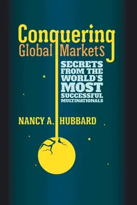 A globális piacok meghódítása: A világ legsikeresebb multinacionális vállalatainak titkai - Conquering Global Markets: Secrets from the World's Most Successful Multinationals