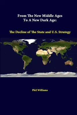 Az új középkortól az új sötét korszakig: Az állam hanyatlása és az USA stratégiája - From The New Middle Ages To A New Dark Age: The Decline Of The State And U.S. Strategy