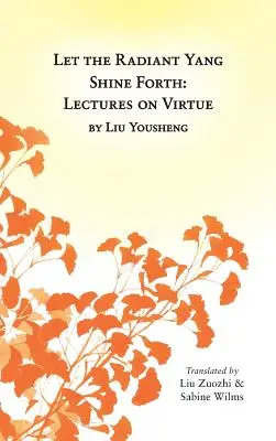 Ragyogjon a sugárzó jang: Előadások az erényről - Let the Radiant Yang Shine Forth: Lectures on Virtue