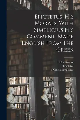 Epiktétosz, erkölcsei, Simplicius kommentárjával. A görögből magyarra fordítva - Epictetus, His Morals, With Simplicius His Comment. Made English From The Greek