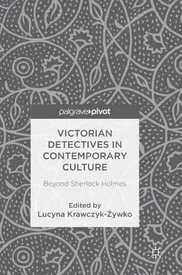 Viktoriánus detektívek a kortárs kultúrában: Sherlock Holmeson túl - Victorian Detectives in Contemporary Culture: Beyond Sherlock Holmes