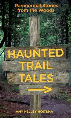 Kísértetjárta ösvények meséi: Paranormális történetek az erdőből - Haunted Trail Tales: Paranormal Stories from the Woods