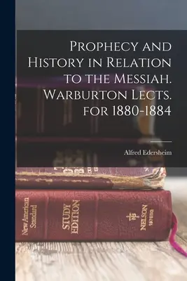 Prófécia és történelem a Messiással kapcsolatban. Warburton előadások 1880-1884-ben - Prophecy and History in Relation to the Messiah. Warburton Lects. for 1880-1884