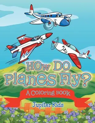 Hogyan repülnek a repülők? (Színezőkönyv) - How Do Planes Fly? (A Coloring Book)