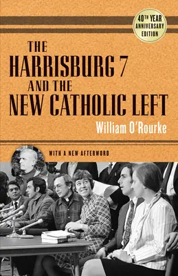 A Harrisburg 7 és az új katolikus baloldal: 40. évfordulós kiadás - The Harrisburg 7 and the New Catholic Left: 40th Anniversary Edition