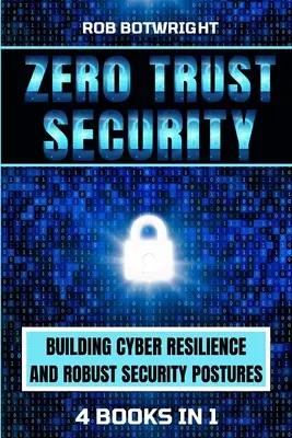 Zéró bizalom biztonsága: Kiber ellenálló képesség és robusztus biztonsági struktúrák kiépítése - Zero Trust Security: Building Cyber Resilience & Robust Security Postures