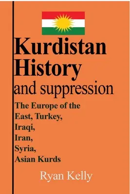 Kurdisztán történelme és elnyomása: A keleti Európa, Törökország, Irak, Irán, Irán, Szíria, ázsiai kurdok - Kurdistan History and suppression: The Europe of the East, Turkey, Iraqi, Iran, Syria, Asian Kurds