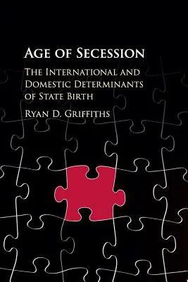 A szecesszió kora: Az államalapítás nemzetközi és hazai meghatározói - Age of Secession: The International and Domestic Determinants of State Birth