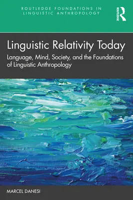 Nyelvi relativitás ma: Nyelv, elme, társadalom és a nyelvi antropológia alapjai - Linguistic Relativity Today: Language, Mind, Society, and the Foundations of Linguistic Anthropology