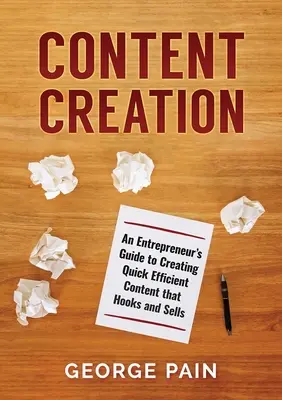 Tartalomkészítés: Egy vállalkozó útmutatója a gyors és hatékony tartalom létrehozásához, amely megragad és értékesít - Content Creation: An Entrepreneur's Guide to Creating Quick Efficient Content that hooks and sells