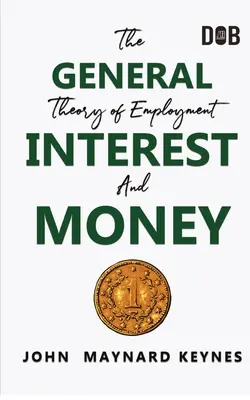 A foglalkoztatás, a kamat és a pénz általános elmélete: A keynesi forradalom - The General Theory of Employment, Interest and Money: The Keynesian Revolution