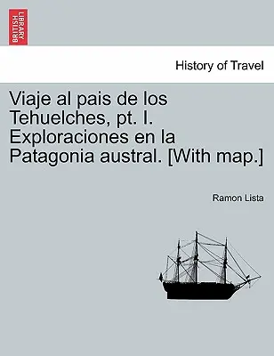 Viaje al pais de los Tehuelches, pt. I. Exploraciones en la Patagonia austral. [Térképpel.] - Viaje al pais de los Tehuelches, pt. I. Exploraciones en la Patagonia austral. [With map.]