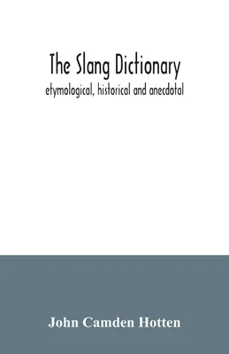 A szleng szótár; etimológiai, történeti és anekdotaszótár - The slang dictionary; etymological, historical and anecdotal