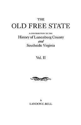 Régi Szabad Állam: Hozzájárulás Lunenburg megye és Virginia déli részének történetéhez. két kötetben. II. kötet - Old Free State: A Contribution to the History of Lunenburg County and Southside Virginia. in Two Volumes. Volume II