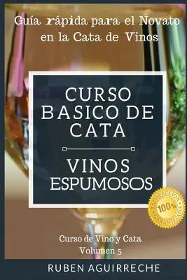 Curso Bsico de Cata (Vinos Espumososos): Gua rpida para el Novato en la Cata de Vinos - Curso Bsico de Cata (Vinos Espumosos): Gua rpida para el Novato en la Cata de Vinos