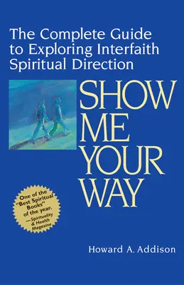 Mutasd meg az utadat: Teljes útmutató a vallásközi spirituális irányítás felfedezéséhez - Show Me Your Way: The Complete Guide to Exploring Interfaith Spiritual Direction