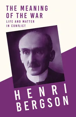 A háború értelme - Élet és anyag konfliktusban: Egy fejezettel Bergson és filozófiája című könyvéből J. Alexander Gunn - The Meaning of the War - Life and Matter in Conflict: With a Chapter from Bergson and his Philosophy by J. Alexander Gunn