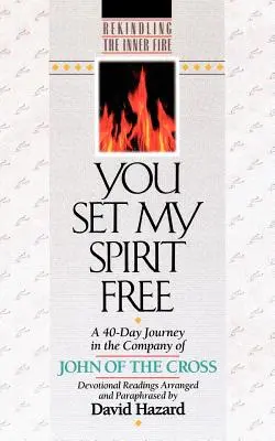 Szabaddá tetted a lelkemet: Egy 40 napos utazás Keresztes János társaságában - You Set My Spirit Free: A 40-Day Journey in the Company of John of the Cross