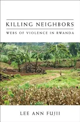 Killing Neighbors: Az erőszak hálói Ruandában - Killing Neighbors: Webs of Violence in Rwanda