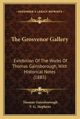The Grosvenor Gallery: Thomas Gainsborough műveinek kiállítása, történeti jegyzetekkel (1885) - The Grosvenor Gallery: Exhibition Of The Works Of Thomas Gainsborough, With Historical Notes (1885)