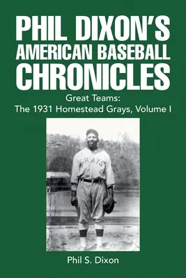 Phil Dixon amerikai baseballkrónikái Nagyszerű csapatok: az 1931-es Homestead Grays, I. kötet - Phil Dixon's American Baseball Chronicles Great Teams: the 1931 Homestead Grays, Volume I