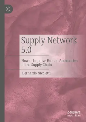 Ellátási hálózat 5.0: Hogyan javítható az emberi automatizálás az ellátási láncban? - Supply Network 5.0: How to Improve Human Automation in the Supply Chain