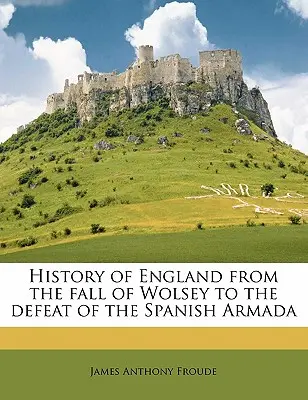 Anglia története Wolsey bukásától a spanyol armada vereségéig 3. kötet - History of England from the fall of Wolsey to the defeat of the Spanish Armada Volume 3