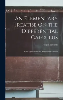 Elemi értekezés a differenciálszámításról: Alkalmazásokkal és számos példával - An Elementary Treatise On the Differential Calculus: With Applications and Numerous Examples