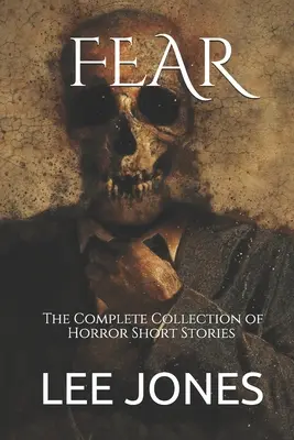 Félelem: A horror novellák teljes gyűjteménye - Fear: The Complete Collection of Horror Short Stories