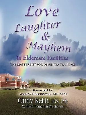 Love, Laughter, & Mayhem in Eldercare Facilities: A demenciaképzés mesterkulcsa - Love, Laughter, & Mayhem in Eldercare Facilities: The Master Key for Dementia Training