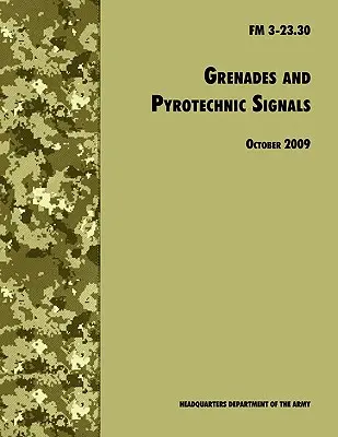 Gránátok és pirotechnikai jelzések: Az Egyesült Államok hadseregének hivatalos tábori kézikönyve FM 3-23.30 - Grenades and Pyrotechnical Signals: The Official U.S. Army Field Manual FM 3-23.30