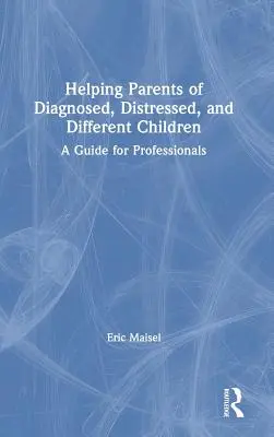 Diagnosztizált, szorongó és különböző gyermekek szüleinek segítése: Útmutató szakemberek számára - Helping Parents of Diagnosed, Distressed, and Different Children: A Guide for Professionals