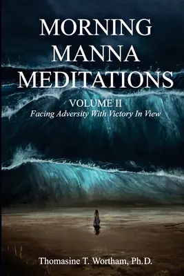 Reggeli Manna meditációk II. kötet: A megpróbáltatásokkal szembenézni a győzelemmel a szemünk előtt - Morning Manna Meditations Volume II: Facing Adversity With Victory In View