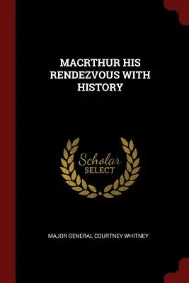 Macrthur találkozása a történelemmel - Macrthur His Rendezvous with History