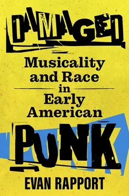 Damaged: Zeneiség és faj a korai amerikai punkban - Damaged: Musicality and Race in Early American Punk