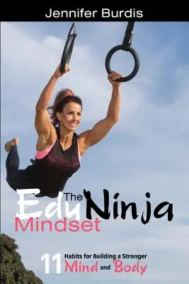 Az EduNinja Mindset: 11 szokás az erősebb elme és test felépítéséhez - The EduNinja Mindset: 11 Habits for Building a Stronger Mind and Body