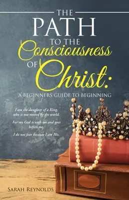 Az út a krisztusi tudatossághoz: Útmutató kezdőknek - The Path to the Consciousness of Christ: A Beginners Guide to Beginning