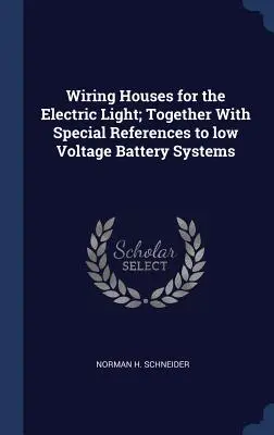 Házak bekötése az elektromos világításhoz; Különleges hivatkozásokkal az alacsony feszültségű akkumulátoros rendszerekre - Wiring Houses for the Electric Light; Together With Special References to low Voltage Battery Systems