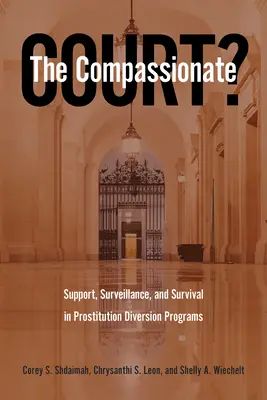 Az együttérző bíróság? Támogatás, felügyelet és túlélés a prostitúciós elterelő programokban - The Compassionate Court?: Support, Surveillance, and Survival in Prostitution Diversion Programs