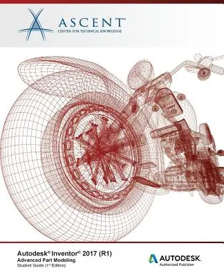 Autodesk Inventor 2017 (R1): Részletezett alkatrészmodellezés: Haladó alkatrészmodellezés: Autodesk Authorized Publisher - Autodesk Inventor 2017 (R1): Advanced Part Modeling: Autodesk Authorized Publisher