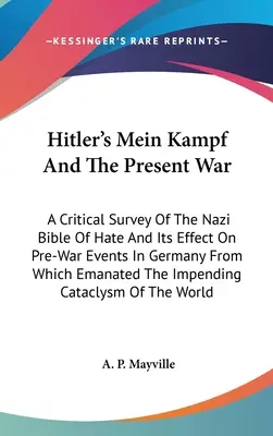 Hitler Mein Kampfja és a jelenlegi háború: A náci gyűlöletbiblia kritikai áttekintése és hatása a háború előtti németországi eseményekre, amelyekből a T - Hitler's Mein Kampf And The Present War: A Critical Survey Of The Nazi Bible Of Hate And Its Effect On Pre-War Events In Germany From Which Emanated T