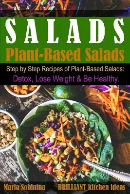 Saláták: Növényi alapú saláták lépésről lépésre. Detox, Lose Weight & Be Healthy. - Salads: Step by Step Recipes of Plant-Based Salads. Detox, Lose Weight & Be Healthy.