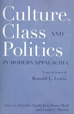 Kultúra, osztály és politika a modern Appalachiában: Esszék Ronald L. Lewis tiszteletére - Culture, Class, and Politics in Modern Appalachia: Essays in Honor of Ronald L. Lewis