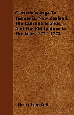 Crozet utazása Tasmániába, Új-Zélandra, a Ladrone-szigetekre és a Fülöp-szigetekre az 1771-1772. években - Crozet's Voyage To Tasmania, New Zealand, The Ladrone Islands, And The Philippines In The Years 1771-1772