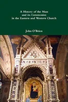 A mise és szertartásainak története a keleti és nyugati egyházban - A History of the Mass and its Ceremonies in the Eastern and Western Church