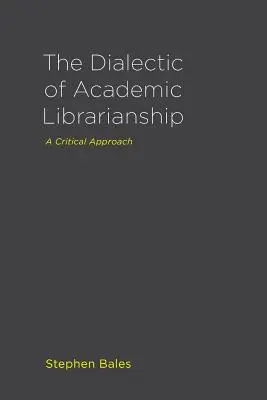 Az akadémiai könyvtárosság dialektikája: Kritikai megközelítés - The Dialectic of Academic Librarianship: A Critical Approach