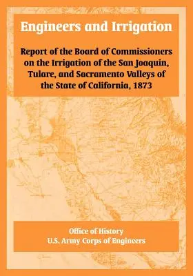 Mérnökök és öntözés: Az állam San Joaquin, Tulare és Sacramento völgyének öntözéséről szóló bizottsági jelentés - Engineers and Irrigation: Report of the Board of Commissioners on the Irrigation of the San Joaquin, Tulare, and Sacramento Valleys of the State