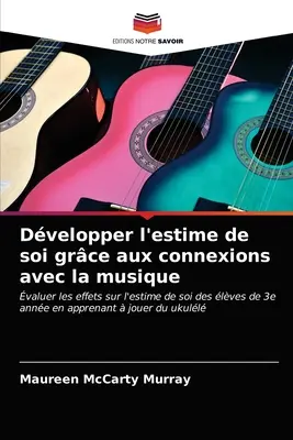 Dvelopper l'estime de soi grce aux connexions avec la musique (A zenei kapcsolatok fejlesztése) - Dvelopper l'estime de soi grce aux connexions avec la musique