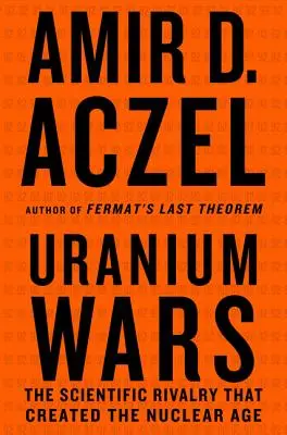 Uránháborúk: Az atomkorszakot megteremtő tudományos rivalizálás - Uranium Wars: The Scientific Rivalry That Created the Nuclear Age